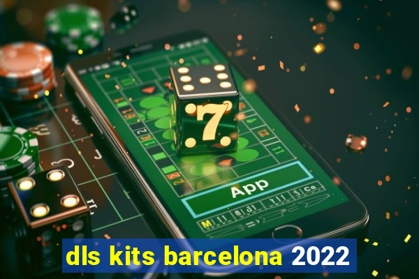 dls kits barcelona 2022